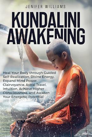 Kundalini Awakening: Heal Your Body through Guided Self Realization, Divine Energy, Expand Mind Power, Clairvoyance, Astral Travel, Intuition, Higher