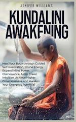 Kundalini Awakening: Heal Your Body through Guided Self Realization, Divine Energy, Expand Mind Power, Clairvoyance, Astral Travel, Intuition, Higher 