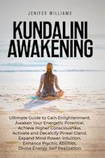 Kundalini Awakening: Ultimate Guide to Gain Enlightenment, Awaken Your Energetic Potential, Higher Consciousness, Expand Mind Power, Enhance Psychic A