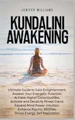 Kundalini Awakening: Ultimate Guide to Gain Enlightenment, Awaken Your Energetic Potential, Higher Consciousness, Expand Mind Power, Enhance Psychic A