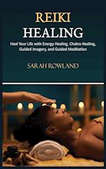 Reiki Healing: Reiki for Beginners, Heal Your Body and Increase Energy with Chakra Balancing, Chakra Healing, and Guided Imagery 