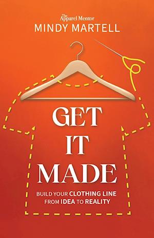 Get It Made: Build Your Clothing Line from Idea to Reality