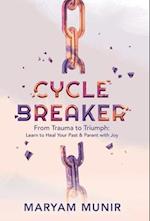 Cycle Breaker: From Trauma to Triumph: Learn to Heal Your past and Parent with Joy 
