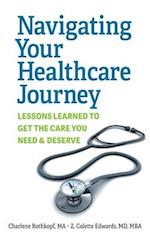 Navigating Your Healthcare Journey: Lessons Learned to Get the Care You Need and Deserve 