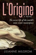 L'Origine : The Secret Life of the World's Most Erotic Masterpiece 