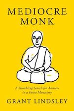 Mediocre Monk : A Stumbling Search for Answers in a Forest Monastery 