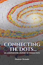 Connecting the Dots...: An Unanticipated Journey of Finding Faith 