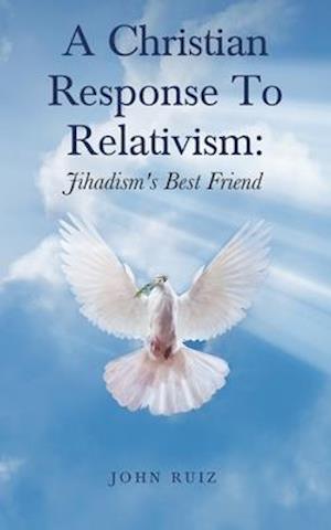 A Christian Response To Relativism: Jihadism's Best Friend