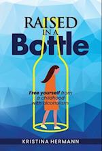 Raised in a bottle: FREE yourself from a childhood with alcoholism 