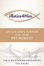 iRetire4Him: Unlock God's Purpose for Your Retirement 