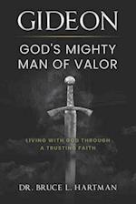 Gideon, God's Mighty Man of Valor: Living with God Through a Trusting Faith 