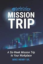 Marketplace Mission Trip: A Six-Week Mission Trip to Your Workplace 