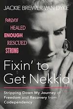 Fixin' to Get Nekkid: Stripping Down My Journey of Freedom and Recovery from Codependency 