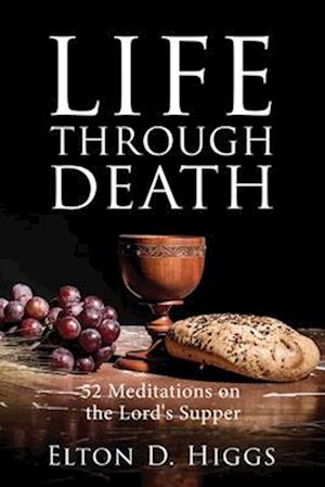 Life Through Death: 52 Meditations on the Lord's Supper