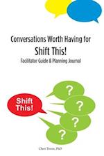 Conversations Worth Having for Shift This!: Facilitator Guide and Planning Journal 