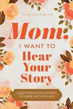 Mom, I Want to Hear Your Story: A Mother's Guided Journal To Share Her Life & Her Love 