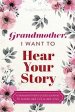 Grandmother, I Want to Hear Your Story: A Grandmother's Guided Journal To Share Her Life & Her Love 