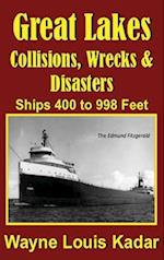 Great Lakes: Collisions, Wrecks and Disasters: Ships 400 to 998 Feet (LIB): Collisions, Wrecks and Disasters: Ships 400 to 998 Feet 