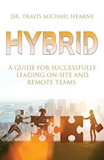 Hybrid: A Guide for Successfully Leading On-Site and Remote Teams 