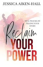 Reclaim Your Power: Heal Trauma by Telling Your Story 