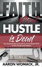 Faith Without Hustle Is Dead: Get Your Hustle Back In 90 Days - Vol. 1 