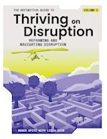 The Definitive Guide to Thriving on Disruption: Volume I - Reframing and Navigating Disruption 
