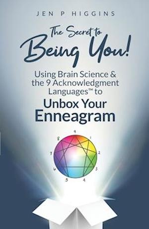 The Secret to Being You!: Using Brain Science and the 9 Acknowledgment Languages™ to Unbox Your Enneagram