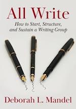 All Write: How to Start, Structure, and Sustain a Writing Group 