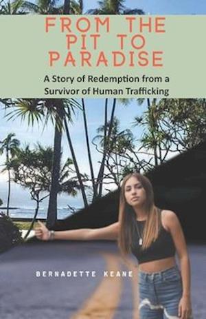 From the Pit to Paradise: A Story of Redemption from a Survivor of Human Trafficking