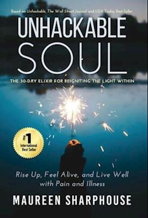 Unhackable Soul: Rise Up, Feel Alive, and Live Well with Pain and Illness