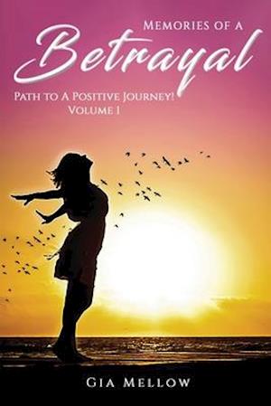 Memories of a Betrayal: Path to a Positive Journey! Volume 1