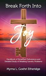 Break Forth into JOY: Handbook of Simplified Deliverance and Detailed Study of Breaking Genetic Problems 