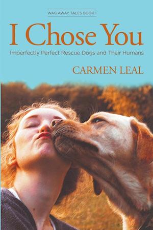 I Chose You, Imperfectly Perfect Rescue Dogs and Their Humans