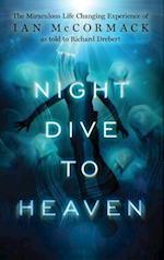 Night Dive to Heaven: The Miraculous Life Changing Experience of Ian McCormack as told to Richard Drebert 