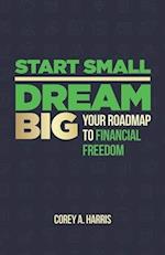 Start Small, Dream Big: Your Roadmap to Financial Freedom: The Book 