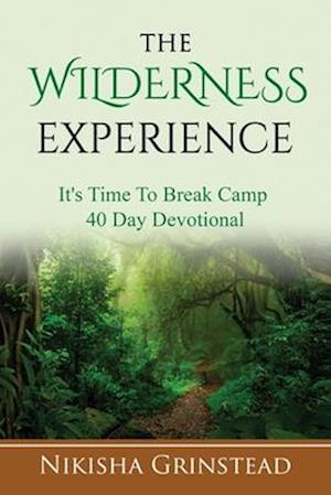 The Wilderness Experience It's Time To Break Camp 40 Day Devotional