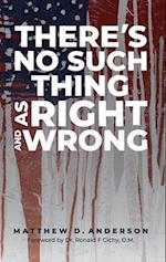 There's No Such Thing As Right And Wrong 