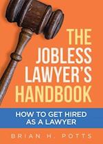 The Jobless Lawyer's Handbook: How to Get Hired as a Lawyer 