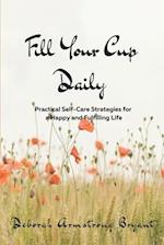 Fill Your Cup Daily: Practical Self-Care Strategies for a Happy and Fulfilling Life 