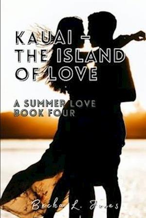 Kauai - The Island of Love: A Summer Love: Book Four