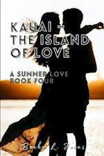 Kauai - The Island of Love: A Summer Love: Book Four 