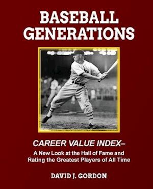 Baseball Generations: A New Look at the Hall of Fame and Rating the Greatest Players of All Time