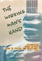 The Working Man's Hand: Celebrating Woody Guthrie - Poems of Protest and Resistance - 2023: Celebrating Woody Guthrie - Poems of Protest and Resistanc