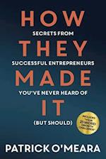 How They Made It: Secrets from Successful Entrepreneurs You've Never Heard of (But Should) 
