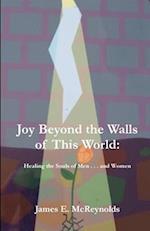 Joy Beyond The Walls Of This World: Healing The Souls Of Men . . . And Women 