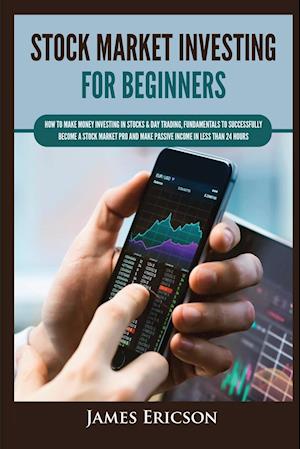 Stock Market Investing for Beginners: How to Make Money Investing in Stocks & Day Trading, Fundamentals to Successfully Become a Stock Market Pro