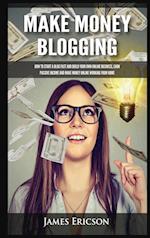 Make Money Blogging: How to Start a Blog Fast and Build Your Own Online Business, Earn Passive Income and Make Money Online Working from Home 