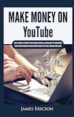 Make Money On YouTube: How to Create and Grow Your YouTube Channel, Gain Millions of Subscribers, Earn Passive Income and Make Money Online Fast While