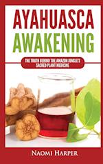 Ayahuasca Awakening: The Truth Behind the Amazon Jungle's Sacred Plant Medicine 