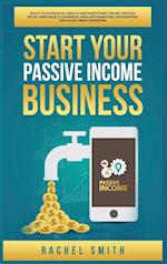 Start Your Passive Income Business: Build Your Financial Wealth and Make Money Online through Retail Arbitrage, E-Commerce, Affiliate Marketing, Drops